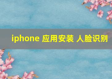 iphone 应用安装 人脸识别